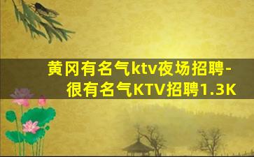 黄冈有名气ktv夜场招聘-很有名气KTV招聘1.3K